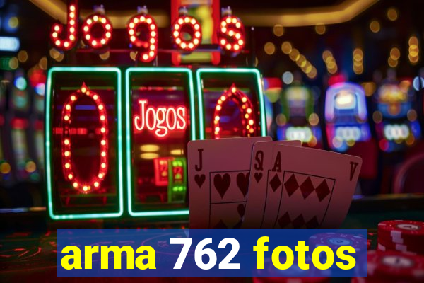 arma 762 fotos